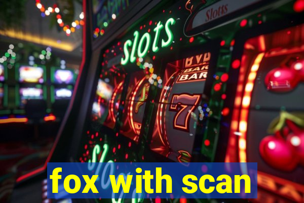 fox with scan